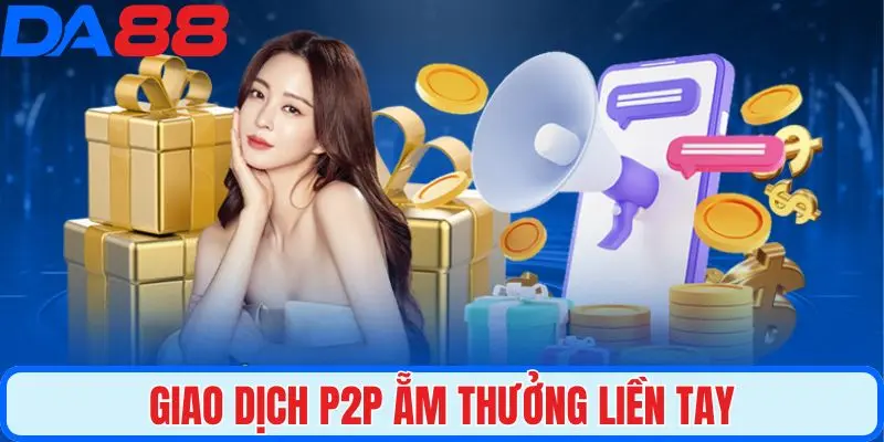 Giao dịch P2P ẵm thưởng liền tay