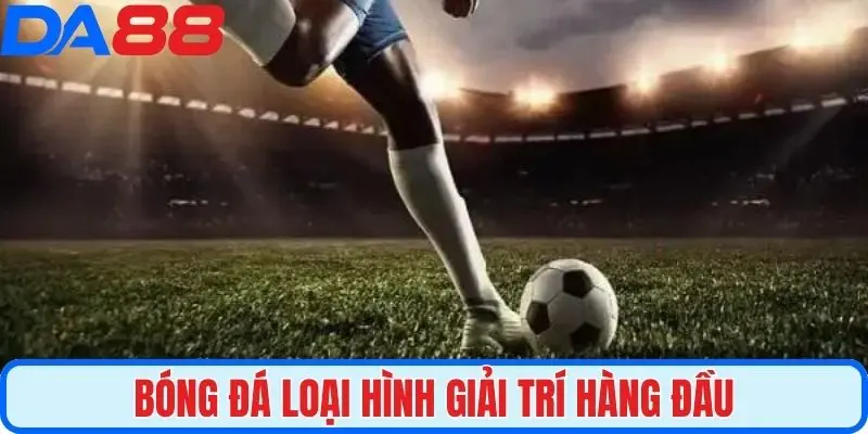 Bóng đá loại hình giải trí hàng đầu