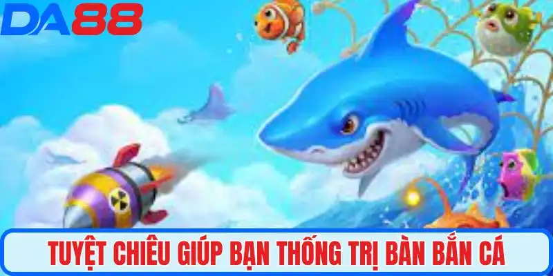 Tuyệt chiêu giúp bạn thống trị bàn bắn cá Jackpot