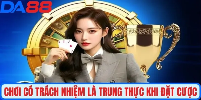 Chơi có trách nhiệm là trung thực khi đặt cược