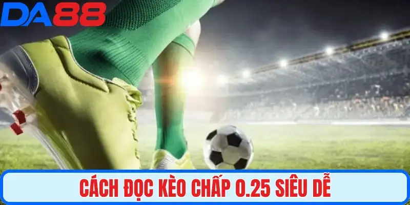 Cách đọc kèo chấp 0.25 siêu dễ