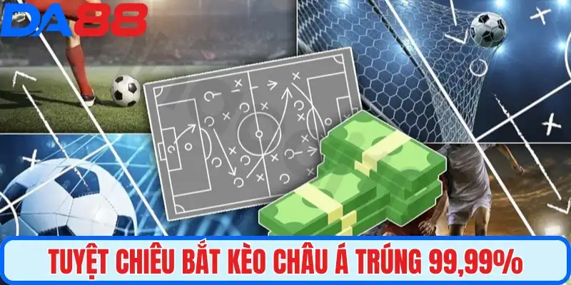 Tuyệt chiêu bắt kèo châu Á trúng 99,99%