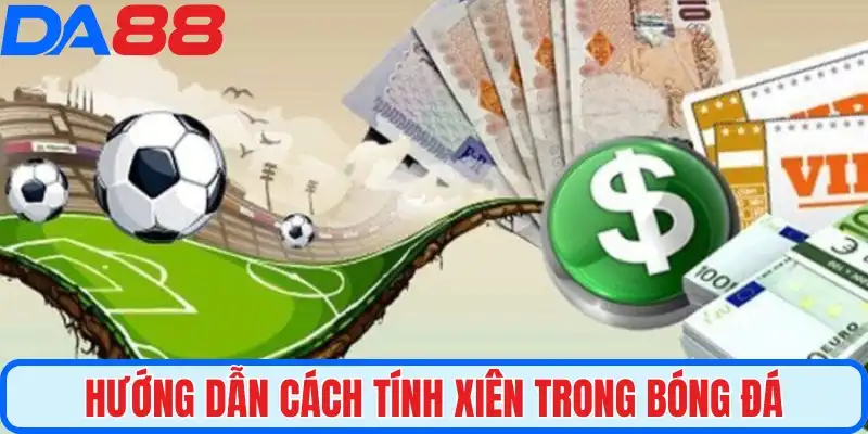 Hướng dẫn cách tính xiên trong bóng đá