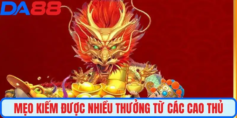 Mẹo kiếm được nhiều thưởng từ các cao thủ