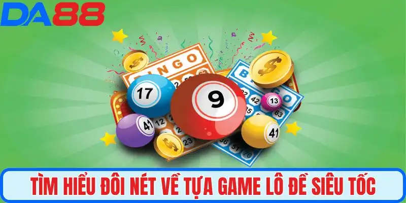 Tìm hiểu đôi nét về tựa game lô đề siêu tốc