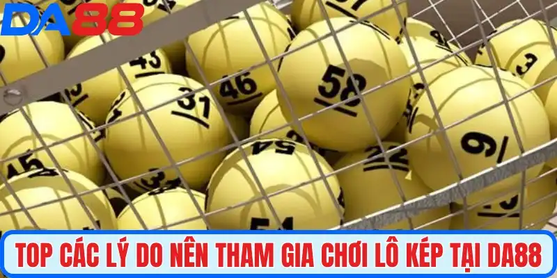 Top các lý do nên tham gia chơi lô kép tại DA88
