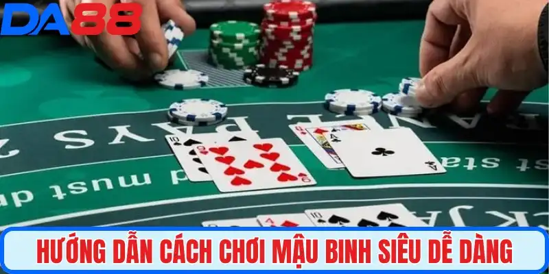 Hướng dẫn cách chơi Mậu Binh siêu dễ dàng