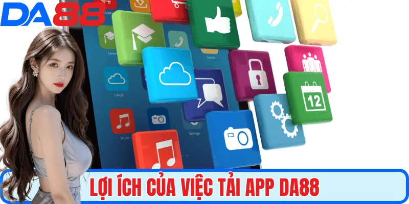 Lợi ích của việc tải app thành công về điện thoại