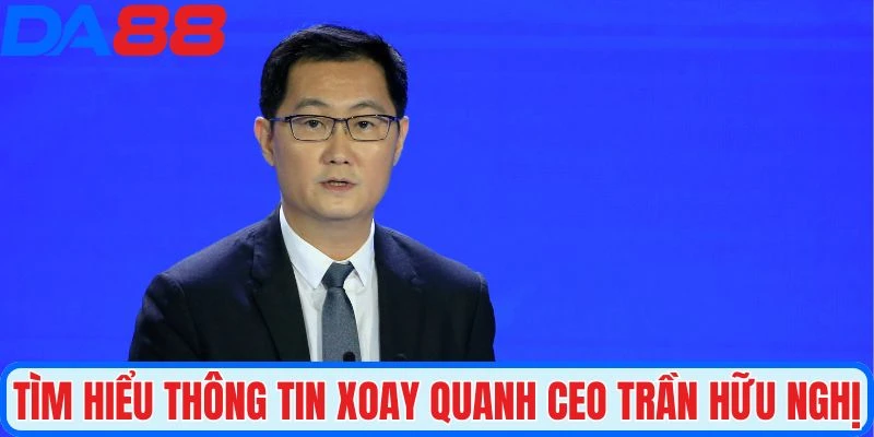Tìm hiểu thông tin xoay quanh CEO Trần Hữu Nghị